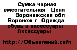 Сумка черная вместительная › Цена ­ 400 - Воронежская обл., Воронеж г. Одежда, обувь и аксессуары » Аксессуары   